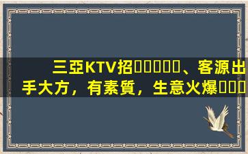 三亞KTV招、客源出手大方，有素質，生意火爆，